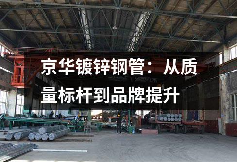 京華鍍鋅鋼管：從質量標桿到品牌提升